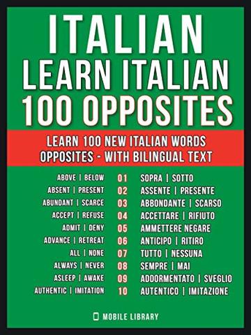 Italian - Learn Italian - 100 Opposites: Learn 100 new Italian words - Opposites - with Bilingual Text (Learn Italian For Beginners Vol. 7)